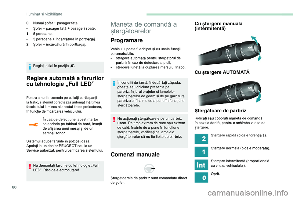 Peugeot 308 2018 Manualul de utilizare (in Romanian) 80
Reglare automată a farurilor
cu tehnologie „Full LED”
Pentru a nu-i incomoda pe ceilalți participanți
la trafic, sistemul corectează automat înălțimea
fasciculului luminos al acestui Peugeot 308 2018 Manualul de utilizare (in Romanian) 80
Reglare automată a farurilor
cu tehnologie „Full LED”
Pentru a nu-i incomoda pe ceilalți participanți
la trafic, sistemul corectează automat înălțimea
fasciculului luminos al acestui