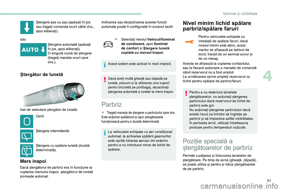 Peugeot 308 2018 Manualul de utilizare (in Romanian) 81
Ștergere pas cu pas (apăsați în jos
sau trageți comanda scurt către dvs.,
apoi eliberați).
sau Ștergere automată (apăsați
în jos, apoi eliberați).
O singură cursă de ștergere
(t Peugeot 308 2018 Manualul de utilizare (in Romanian) 81
Ștergere pas cu pas (apăsați în jos
sau trageți comanda scurt către dvs.,
apoi eliberați).
sau Ștergere automată (apăsați
în jos, apoi eliberați).
O singură cursă de ștergere
(t