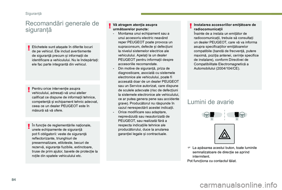 Peugeot 308 2018 Manualul de utilizare (in Romanian) 84
Recomandări generale de
siguranță
Etichetele sunt atașate în diferite locuri
de pe vehicul. Ele includ avertismente
de siguranță precum și informații de
identificare a vehiculului. Nu Peugeot 308 2018 Manualul de utilizare (in Romanian) 84
Recomandări generale de
siguranță
Etichetele sunt atașate în diferite locuri
de pe vehicul. Ele includ avertismente
de siguranță precum și informații de
identificare a vehiculului. Nu