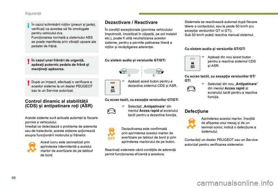 Peugeot 308 2018 Manualul de utilizare (in Romanian) 88
În cazul schimbării roților (pneuri și jante),
verificați ca acestea să fie omologate
pentru vehiculul dvs.
Funcționarea normală a sistemului ABS
se poate manifesta prin vibrații ușoar Peugeot 308 2018 Manualul de utilizare (in Romanian) 88
În cazul schimbării roților (pneuri și jante),
verificați ca acestea să fie omologate
pentru vehiculul dvs.
Funcționarea normală a sistemului ABS
se poate manifesta prin vibrații ușoar