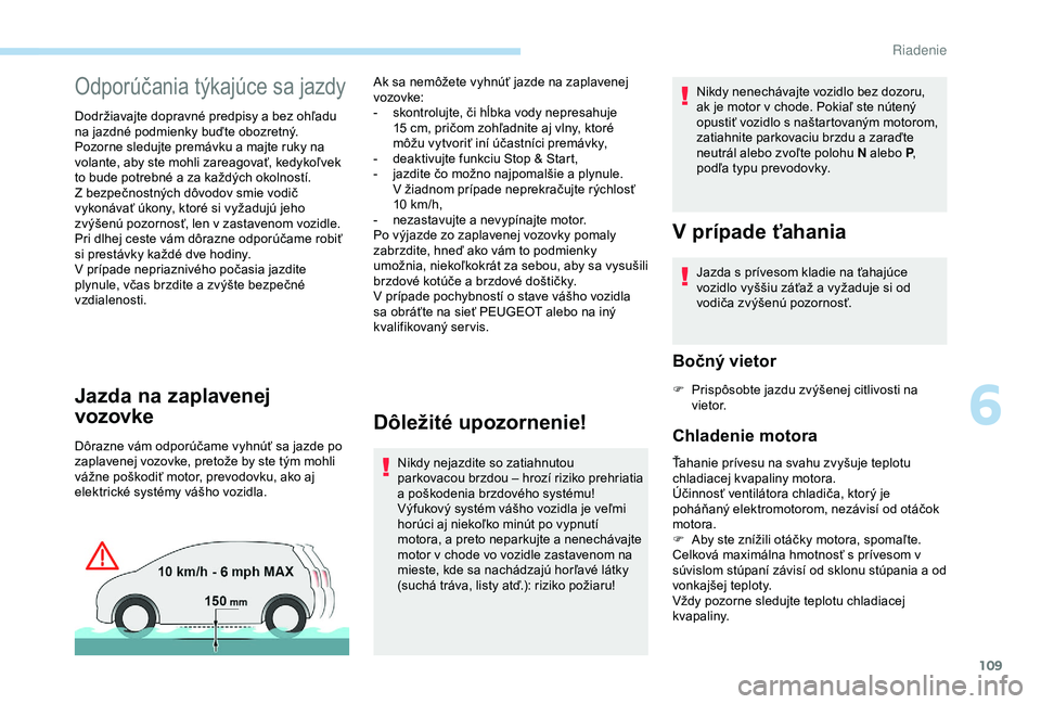 Peugeot 308 2018 Užívateľská príručka (in Slovak) 109
Odporúčania týkajúce sa jazdy
Dodržiavajte dopravné predpisy a bez ohľadu
n a jazdné podmienky buďte obozretný.
Pozorne sledujte premávku a
majte ruky na
volante, aby ste mohli zare Peugeot 308 2018 Užívateľská príručka (in Slovak) 109
Odporúčania týkajúce sa jazdy
Dodržiavajte dopravné predpisy a bez ohľadu
n a jazdné podmienky buďte obozretný.
Pozorne sledujte premávku a
majte ruky na
volante, aby ste mohli zare
