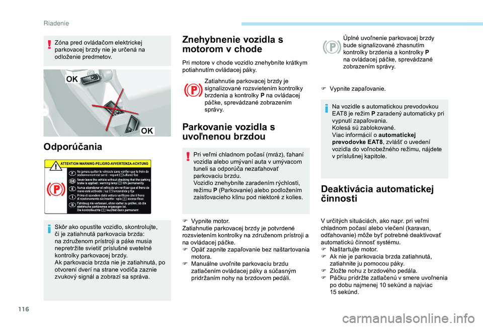 Peugeot 308 2018 Užívateľská príručka (in Slovak) 116
Zóna pred ovládačom elektrickej
parkovacej brzdy nie je určená na
odloženie predmetov.
Odporúčania
Skôr ako opustíte vozidlo, skontrolujte,
či je zatiahnutá parkovacia brzda:
na zd Peugeot 308 2018 Užívateľská príručka (in Slovak) 116
Zóna pred ovládačom elektrickej
parkovacej brzdy nie je určená na
odloženie predmetov.
Odporúčania
Skôr ako opustíte vozidlo, skontrolujte,
či je zatiahnutá parkovacia brzda:
na zd