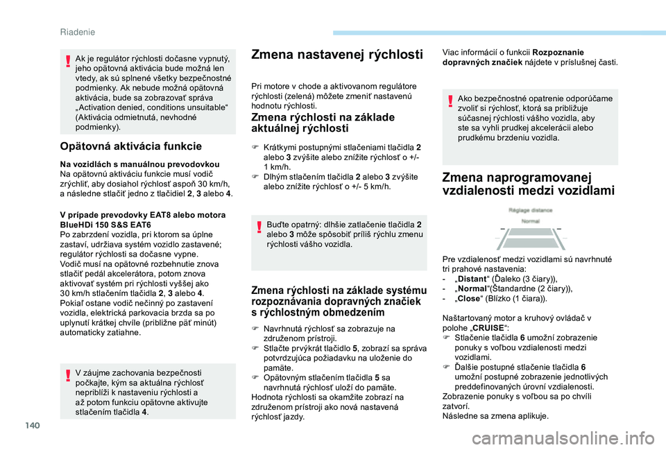 Peugeot 308 2018 Užívateľská príručka (in Slovak) 140
Ak je regulátor rýchlosti dočasne vypnutý,
jeho opätovná aktivácia bude možná len
vtedy, ak sú splnené všetky bezpečnostné
podmienky. Ak nebude možná opätovná
aktivácia, bud Peugeot 308 2018 Užívateľská príručka (in Slovak) 140
Ak je regulátor rýchlosti dočasne vypnutý,
jeho opätovná aktivácia bude možná len
vtedy, ak sú splnené všetky bezpečnostné
podmienky. Ak nebude možná opätovná
aktivácia, bud