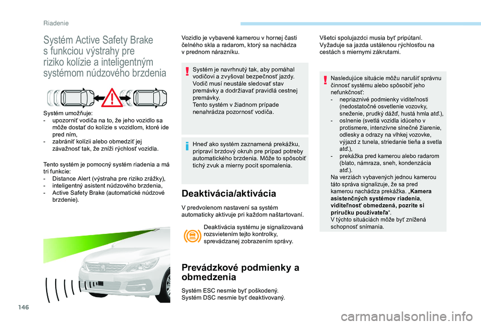 Peugeot 308 2018 Užívateľská príručka (in Slovak) 146
Systém Active Safety Brake
s funkciou výstrahy pre
riziko kolízie a inteligentným
systémom núdzového brzdenia
Systém umožňuje:
- u pozorniť vodiča na to, že jeho vozidlo sa
môže Peugeot 308 2018 Užívateľská príručka (in Slovak) 146
Systém Active Safety Brake
s funkciou výstrahy pre
riziko kolízie a inteligentným
systémom núdzového brzdenia
Systém umožňuje:
- u pozorniť vodiča na to, že jeho vozidlo sa
môže