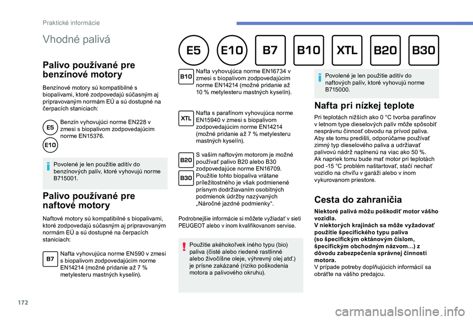 Peugeot 308 2018 Užívateľská príručka (in Slovak) 172
Vhodné palivá
Palivo používané pre
benzínové motory
Benzínové motory sú kompatibilné s
biopalivami, ktoré zodpovedajú súčasným aj
pripravovaným normám EÚ a sú dostupné na Peugeot 308 2018 Užívateľská príručka (in Slovak) 172
Vhodné palivá
Palivo používané pre
benzínové motory
Benzínové motory sú kompatibilné s
biopalivami, ktoré zodpovedajú súčasným aj
pripravovaným normám EÚ a sú dostupné na