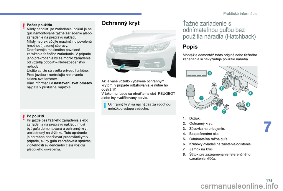Peugeot 308 2018 Užívateľská príručka (in Slovak) 175
Počas použitia
Nikdy neodisťujte zariadenie, pokiaľ je na
guli namontované ťažné zariadenie alebo
zariadenie na prepravu nákladu.
Nikdy neprekračujte maximálnu povolenú
hmotnosť ja Peugeot 308 2018 Užívateľská príručka (in Slovak) 175
Počas použitia
Nikdy neodisťujte zariadenie, pokiaľ je na
guli namontované ťažné zariadenie alebo
zariadenie na prepravu nákladu.
Nikdy neprekračujte maximálnu povolenú
hmotnosť ja