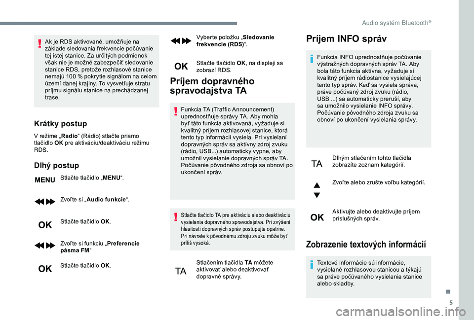 Peugeot 308 2018 Užívateľská príručka (in Slovak) 5
Ak je RDS aktivované, umožňuje na
základe sledovania frekvencie počúvanie
tej istej stanice. Za určitých podmienok
však nie je možné zabezpečiť sledovanie
stanice RDS, pretože rozh Peugeot 308 2018 Užívateľská príručka (in Slovak) 5
Ak je RDS aktivované, umožňuje na
základe sledovania frekvencie počúvanie
tej istej stanice. Za určitých podmienok
však nie je možné zabezpečiť sledovanie
stanice RDS, pretože rozh