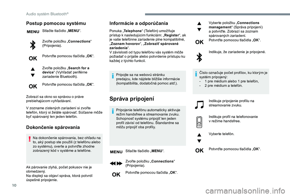 Peugeot 308 2018 Užívateľská príručka (in Slovak) 10
Postup pomocou systému
Stlačte tlačidlo „MENU“.
Zvoľte položku „Connections “
(Pripojenia).
Potvrďte pomocou tlačidla „ OK“.
Zvoľte položku „ Search for a
device “ (Vyhľ Peugeot 308 2018 Užívateľská príručka (in Slovak) 10
Postup pomocou systému
Stlačte tlačidlo „MENU“.
Zvoľte položku „Connections “
(Pripojenia).
Potvrďte pomocou tlačidla „ OK“.
Zvoľte položku „ Search for a
device “ (Vyhľ
