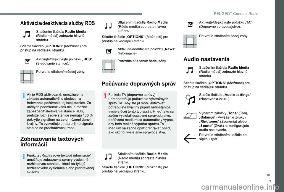 Peugeot 308 2018  Užívateľská príručka (in Slovak) 7
Aktivácia/deaktivácia služby RDS
Stlačením tlačidla Radio Media 
(Rádio médiá) zobrazte hlavnú 
stránku.
Stlačte tlačidlo „ OPTIONS“ (Možnosti) pre 
prístup na vedľajšiu stránk