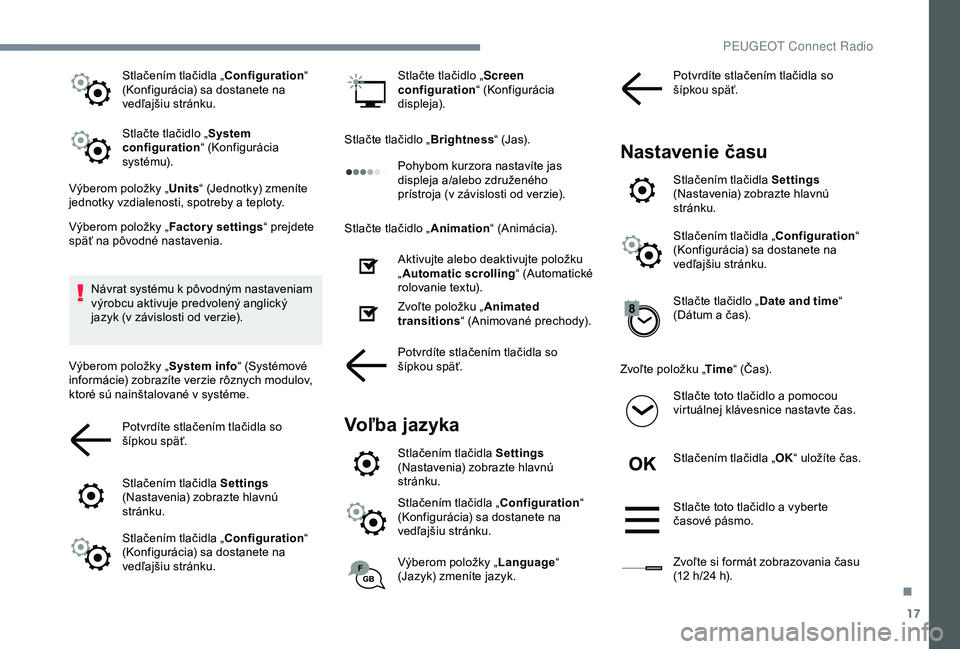 Peugeot 308 2018  Užívateľská príručka (in Slovak) 17
Stlačením tlačidla „Configuration“ 
(Konfigurácia) sa dostanete na 
vedľajšiu stránku.
Stlačte tlačidlo „ System 
configuration “ (Konfigurácia 
sy s té m u).
Výberom položky 