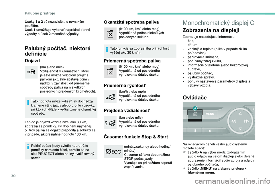 Peugeot 308 2018  Užívateľská príručka (in Slovak) 30
Úseky 1 a 2 sú nezávislé a s rovnakým 
použitím.
Úsek 1 umožňuje vykonať napríklad denné 
výpočty a úsek 2  mesačné výpočty.
Palubný počítač, niektoré 
definície
Dojazd
(k