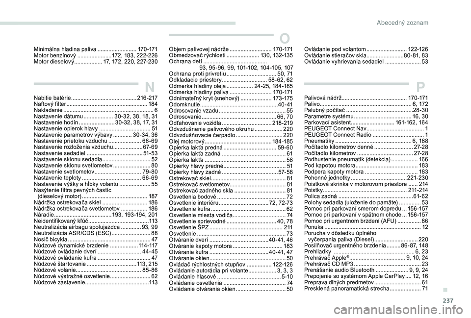 Peugeot 308 2018  Užívateľská príručka (in Slovak) 237
Minimálna hladina paliva .........................170 -171
Motor benzínový   ......................172, 183, 222-226
Motor dieselový
 
..................1

7, 172, 220, 227-230
NNabitie batér