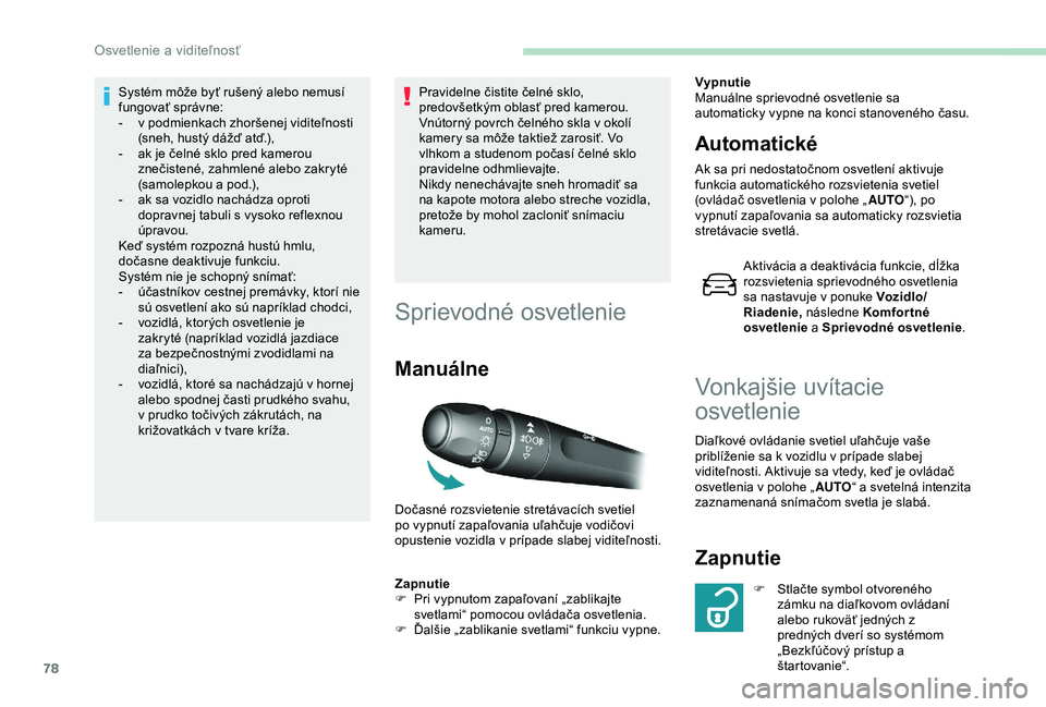 Peugeot 308 2018 Užívateľská príručka (in Slovak) 78
Systém môže byť rušený alebo nemusí
fungovať správne:
-
v p
odmienkach zhoršenej viditeľnosti
(sneh, hustý dážď atď.),
-
a
k je čelné sklo pred kamerou
znečistené, zahml Peugeot 308 2018 Užívateľská príručka (in Slovak) 78
Systém môže byť rušený alebo nemusí
fungovať správne:
-
v p
odmienkach zhoršenej viditeľnosti
(sneh, hustý dážď atď.),
-
a
k je čelné sklo pred kamerou
znečistené, zahml