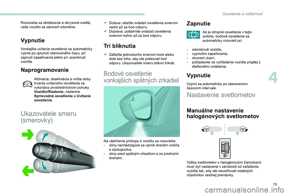 Peugeot 308 2018 Užívateľská príručka (in Slovak) 79
Vypnutie
Vonkajšie uvítacie osvetlenie sa automaticky
vypne po uplynutí stanoveného času, pri
zapnutí zapaľovania alebo pri uzamknutí
vozidla.
Naprogramovanie
Aktivácia, deaktivácia a Peugeot 308 2018 Užívateľská príručka (in Slovak) 79
Vypnutie
Vonkajšie uvítacie osvetlenie sa automaticky
vypne po uplynutí stanoveného času, pri
zapnutí zapaľovania alebo pri uzamknutí
vozidla.
Naprogramovanie
Aktivácia, deaktivácia a