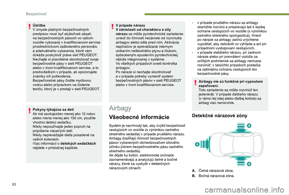 Peugeot 308 2018  Užívateľská príručka (in Slovak) 92
Údržba
V  zmysle platných bezpečnostných 
predpisov musí byť akýkoľvek zásah 
na bezpečnostných pásoch vo vašom 
vozidle vykonaný v
  kvalifikovanom ser vise 
prostredníctvom zaško
