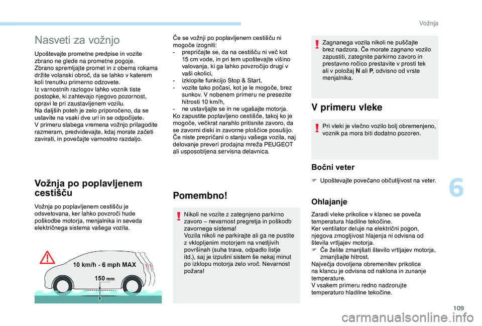 Peugeot 308 2018  Priročnik za lastnika (in Slovenian) 109
Nasveti	za	vožnjo
Upoštevajte	prometne	predpise	in	vozite	zbrano ne glede na prometne pogoje.
Zbrano spremljajte promet in z obema rokama 
držite
	 volanski 	 obroč, 	 da 	 se 	 lahko 	 v 	 ka