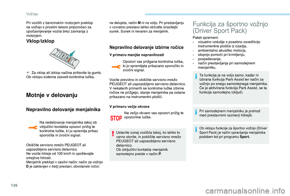 Peugeot 308 2018  Priročnik za lastnika (in Slovenian) 126
Motnje v delovanju
Nepravilno delovanje menjalnika
Na nedelovanje menjalnika takoj ob 
vključitvi	 kontakta 	 opozori 	 prižig 	 te 	
k

ontrolne 	 lučke, 	 ki 	 jo 	 spremlja 	 prikaz 	
s

por