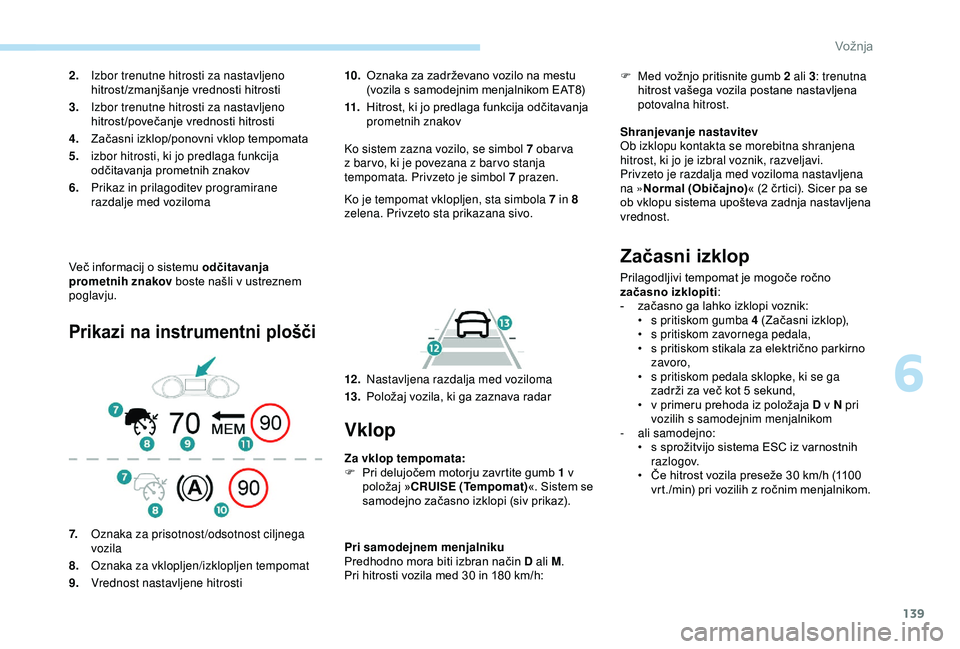 Peugeot 308 2018 Priročnik za lastnika (in Slovenian) 139
Več informacij o sistemu odčitavanja
pr ometnih znakov boste našli v ustreznem
p
oglavju.
Prikazi na instrumentni plošči
10. Oznaka za zadrževano vozilo na mestu (
vozi Peugeot 308 2018 Priročnik za lastnika (in Slovenian) 139
Več informacij o sistemu odčitavanja
pr ometnih znakov boste našli v ustreznem
p
oglavju.
Prikazi na instrumentni plošči
10. Oznaka za zadrževano vozilo na mestu (
vozi