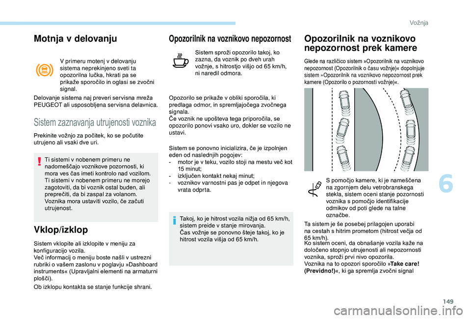 Peugeot 308 2018  Priročnik za lastnika (in Slovenian) 149
Motnja v delovanju
V primeru motenj v delovanju 
sistema neprekinjeno sveti ta 
opozorilna	 lučka, 	 hkrati 	 pa 	 se 	
p

rikaže 	 sporočilo 	 in 	 oglasi 	 se 	 zvočni 	
s

ignal.
Sistem	zaz