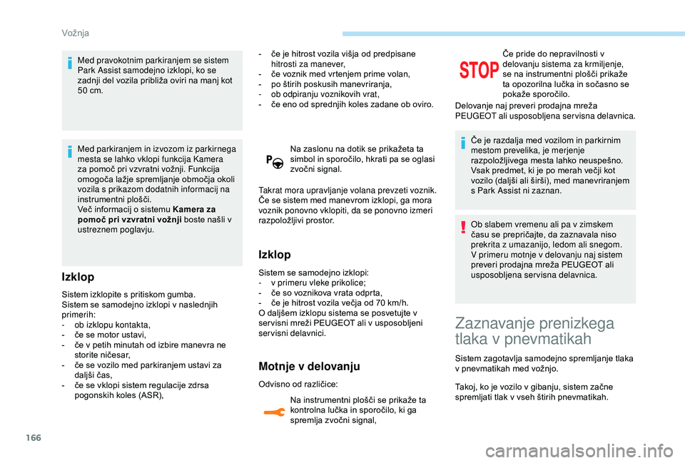 Peugeot 308 2018 Priročnik za lastnika (in Slovenian) 166
Med pravokotnim parkiranjem se sistem
Park Assist samodejno izklopi, ko se
zadnji del vozila približa oviri na manj kot
5
0 cm.
Med parkiranjem in izvozom iz parkirnega
mesta Peugeot 308 2018 Priročnik za lastnika (in Slovenian) 166
Med pravokotnim parkiranjem se sistem
Park Assist samodejno izklopi, ko se
zadnji del vozila približa oviri na manj kot
5
0 cm.
Med parkiranjem in izvozom iz parkirnega
mesta