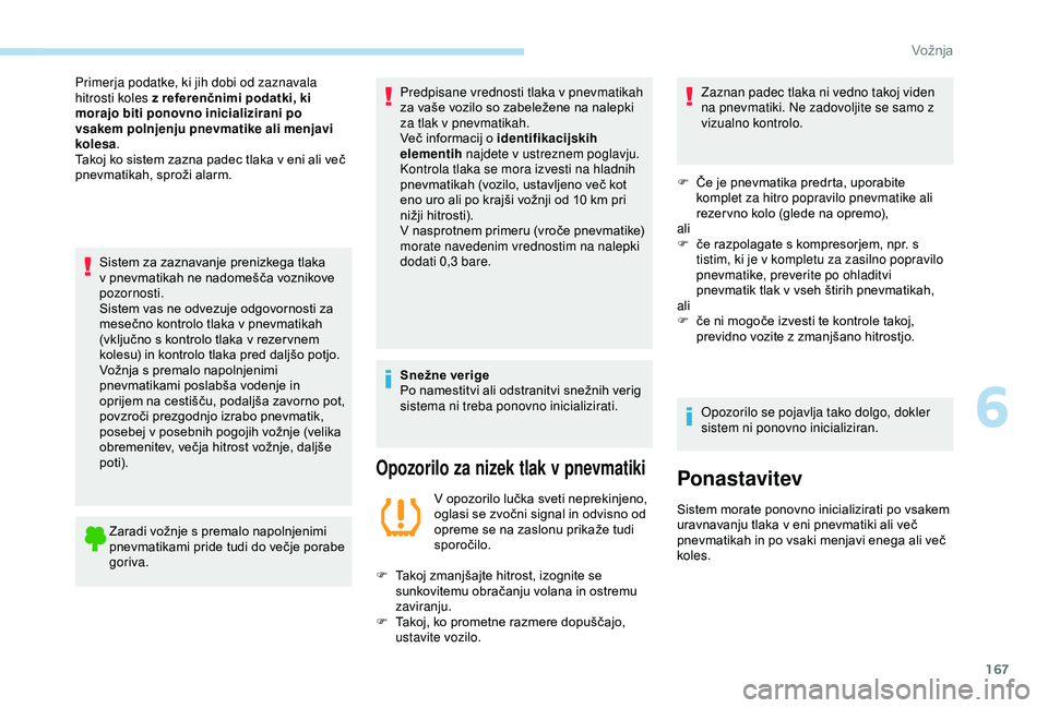 Peugeot 308 2018  Priročnik za lastnika (in Slovenian) 167
Sistem	za	zaznavanje	prenizkega	tlaka	v	 pnevmatikah 	 ne 	 nadomešča 	 voznikove 	
p

ozornosti.
Sistem
	 vas 	 ne 	 odvezuje 	 odgovornosti 	 za 	
m

esečno 	 kontrolo 	 tlaka 	 v 	 pnevmatik
