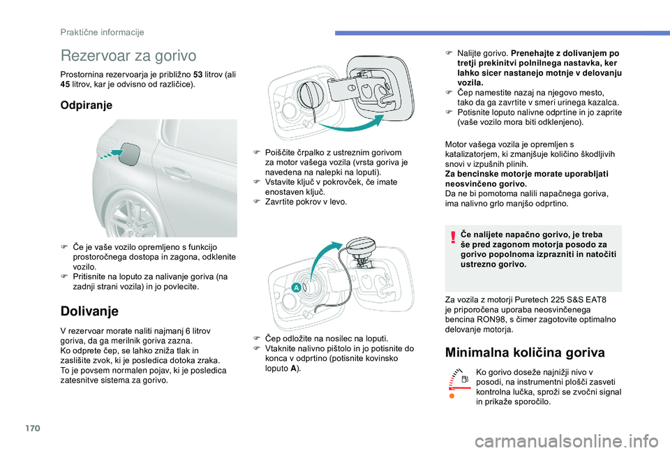 Peugeot 308 2018 Priročnik za lastnika (in Slovenian) 170
Rezervoar za gorivo
Prostornina rezer voarja je približno 53 litrov (ali 45
litrov, kar je odvisno od različice).
Odpiranje
Dolivanje
V rezer voar morate naliti najmanj 6 litrov go Peugeot 308 2018 Priročnik za lastnika (in Slovenian) 170
Rezervoar za gorivo
Prostornina rezer voarja je približno 53 litrov (ali 45
litrov, kar je odvisno od različice).
Odpiranje
Dolivanje
V rezer voar morate naliti najmanj 6 litrov go