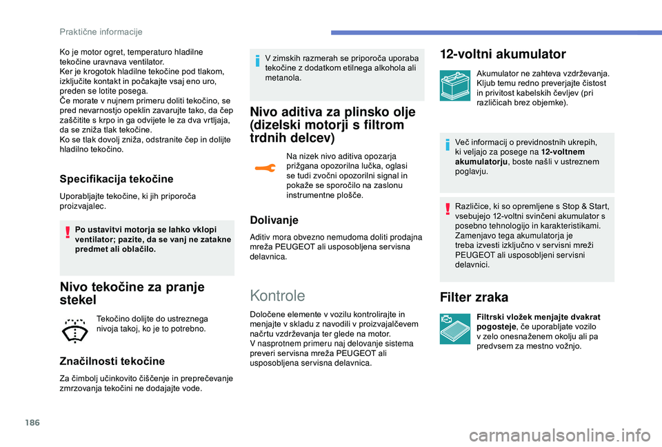 Peugeot 308 2018 Priročnik za lastnika (in Slovenian) 186
Ko je motor ogret, temperaturo hladilne
tekočine uravnava ventilator.
Ker
je krogotok hladilne tekočine pod tlakom,
i
zključite kontakt in počakajte vsaj eno uro Peugeot 308 2018 Priročnik za lastnika (in Slovenian) 186
Ko je motor ogret, temperaturo hladilne
tekočine uravnava ventilator.
Ker
je krogotok hladilne tekočine pod tlakom,
i
zključite kontakt in počakajte vsaj eno uro