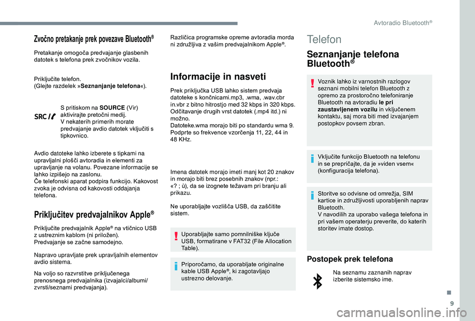 Peugeot 308 2018  Priročnik za lastnika (in Slovenian) 9
Zvočno pretakanje prek povezave Bluetooth®
Pretakanje	omogoča	predvajanje	glasbenih	datotek 	 s 	 telefona 	 prek 	 zvočnikov 	 vozila.
Priključite
	t

elefon.
(Glejte
	 razdelek 	 »Seznanjanj
