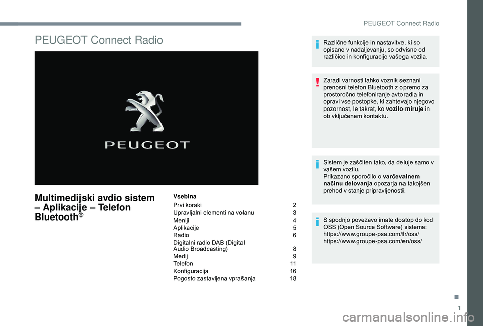 Peugeot 308 2018  Priročnik za lastnika (in Slovenian) 1
PEUGEOT Connect Radio
Multimedijski avdio sistem 
– Aplikacije – Telefon 
Bluetooth
®
Vsebina
Pr vi koraki 
2
U

pravljalni elementi na volanu  
3
M

eniji	 4
Aplikacije	 5
Radio	 6
Digitalni
	