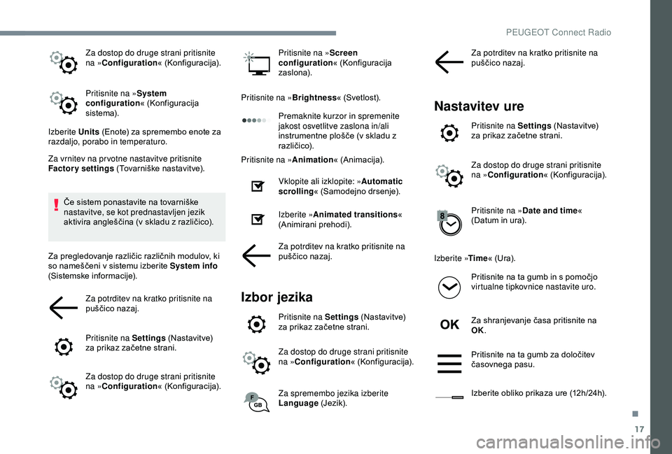 Peugeot 308 2018  Priročnik za lastnika (in Slovenian) 17
Za dostop do druge strani pritisnite 
na »Configuration «	(
Konfiguracija).
Pritisnite na » System 
configuration «
	 (Konfiguracija 	
s

istema).
Izberite Units
	

(Enote) 	 za 	 spremembo 	 e