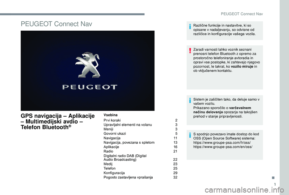 Peugeot 308 2018  Priročnik za lastnika (in Slovenian) 1
PEUGEOT Connect Nav
GPS navigacija – Aplikacije 
– Multimedijski avdio – 
Telefon Bluetooth
®
Vsebina
Pr vi koraki 
2
U

pravljalni elementi na volanu  
3
M

eniji
 
 3
Govorni
	 ukazi	 5
Nav