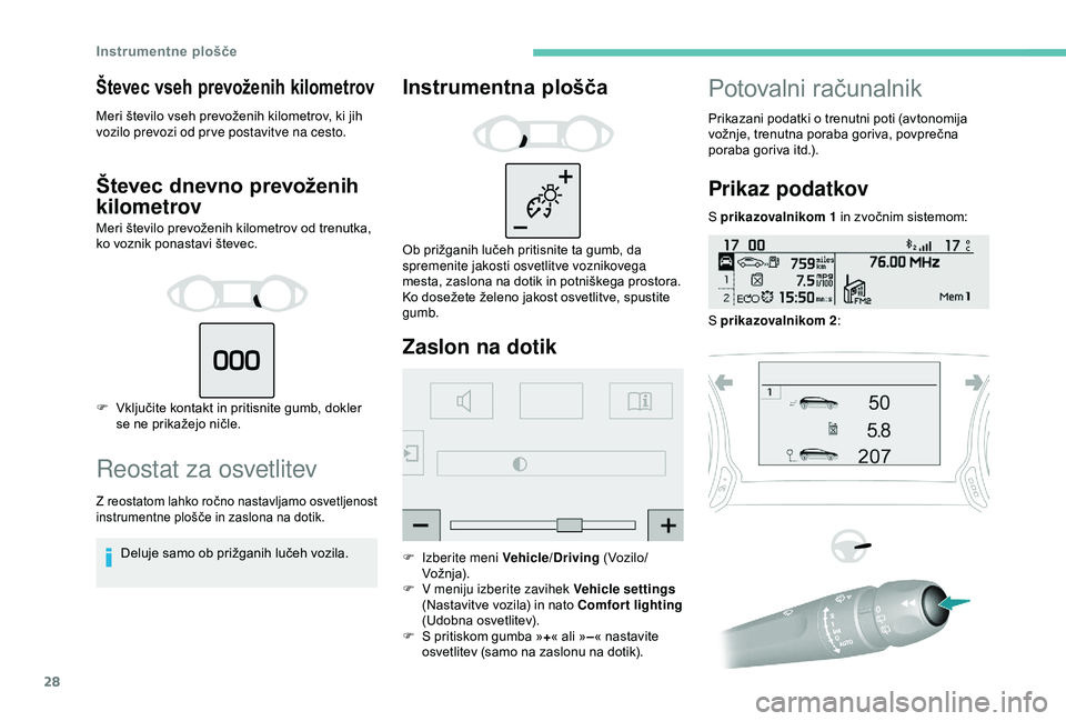 Peugeot 308 2018 Priročnik za lastnika (in Slovenian) 28
Števec vseh prevoženih kilometrov
Meri število vseh prevoženih kilometrov, ki jih vozilo prevozi od pr ve postavitve na cesto.
Števec dnevno prevoženih
kilometrov
Meri število prevoženih k Peugeot 308 2018 Priročnik za lastnika (in Slovenian) 28
Števec vseh prevoženih kilometrov
Meri število vseh prevoženih kilometrov, ki jih vozilo prevozi od pr ve postavitve na cesto.
Števec dnevno prevoženih
kilometrov
Meri število prevoženih k