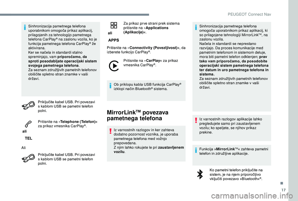 Peugeot 308 2018  Priročnik za lastnika (in Slovenian) 17
Sinhronizacija	pametnega	t elefona	u
porabnikom 	 omogoča 	 prikaz 	 aplikacij, 	
p

rilagojenih za tehnologijo pametnega 
telefona CarPlay
® na zaslonu vozila, ko je 
f
unkcija pametnega telefon