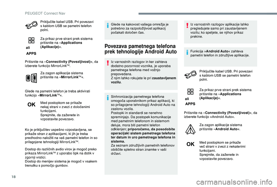 Peugeot 308 2018  Priročnik za lastnika (in Slovenian) 18
Priključite	kabel	USB.	Pri	povezavi	s	 kablom 	 USB 	 se 	 pametni 	 telefon 	
p

olni.
 ali  Za prikaz pr ve strani prek sistema 
pritisnite na »
Applications 
(Aplikacije) «.
Pritisnite na » 