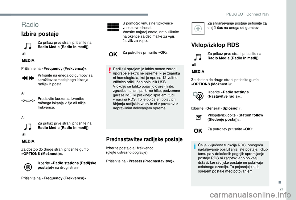 Peugeot 308 2018  Priročnik za lastnika (in Slovenian) 21
Radio
Izbira postaje
 ali Za prikaz pr ve strani pritisnite na 
Radio Media (Radio in medij)
.
Pritisnite na » Frequency (Frekvenca) «.
Pritisnite na enega od gumbov za 
sprožitev
	s

amodejnega