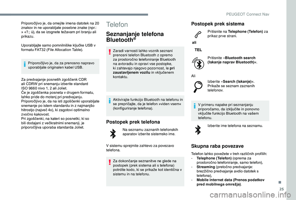 Peugeot 308 2018  Priročnik za lastnika (in Slovenian) 25
Priporočljivo	je,	da	omejite	imena	datotek	na	20	znakov 	 in 	 ne 	 uporabljate 	 posebne 	 znake 	 (npr.: 	
»

	 «?.; 	 ù), 	 da 	 se 	 izognete 	 težavam 	 pri 	 branju 	 ali 	
p

rikazu.
Up