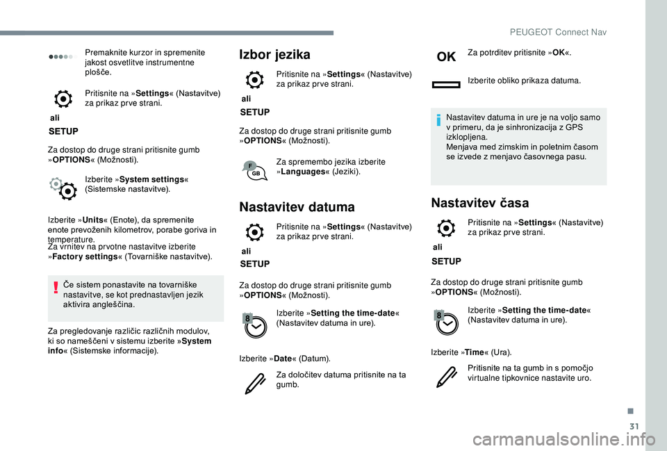 Peugeot 308 2018  Priročnik za lastnika (in Slovenian) 31
Premaknite kurzor in spremenite 
jakost osvetlitve instrumentne 
plošče.
 ali  Pritisnite na »
Settings«
	 (Nastavitve) 	
z

a prikaz pr ve strani.
Za dostop do druge strani pritisnite gumb 
»