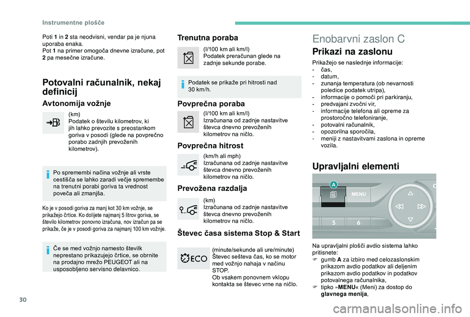 Peugeot 308 2018  Priročnik za lastnika (in Slovenian) 30
Poti 1 in 2 sta neodvisni, vendar pa je njuna 
uporaba enaka.
Pot 1	 na 	 primer 	 omogoča 	 dnevne 	 izračune, 	 pot 	
2

	 pa 	 mesečne 	 izračune.
Potovalni računalnik, nekaj 
definicij
Avt