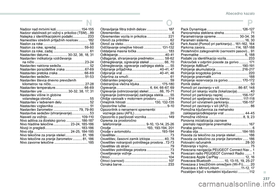 Peugeot 308 2018  Priročnik za lastnika (in Slovenian) 237
NNadzor nad mrtvimi koti ...........................15 4 -15 5Nadzor	stabilnosti	pri	vožnji	s	prikolico	(TSM) ...89Nalepka z identifikacijskimi podatki  ................233
Namestitev 	 strešnih