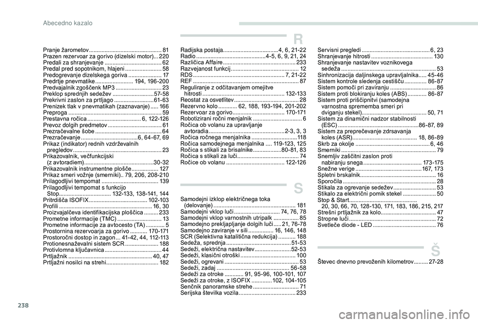 Peugeot 308 2018  Priročnik za lastnika (in Slovenian) 238
Pranje	žarometov ..............................................81
P razen 	 rezer voar 	 za 	 gorivo 	 (dizelski 	 motor)   ...220
Predali za shranjevanje
 .................................... 62