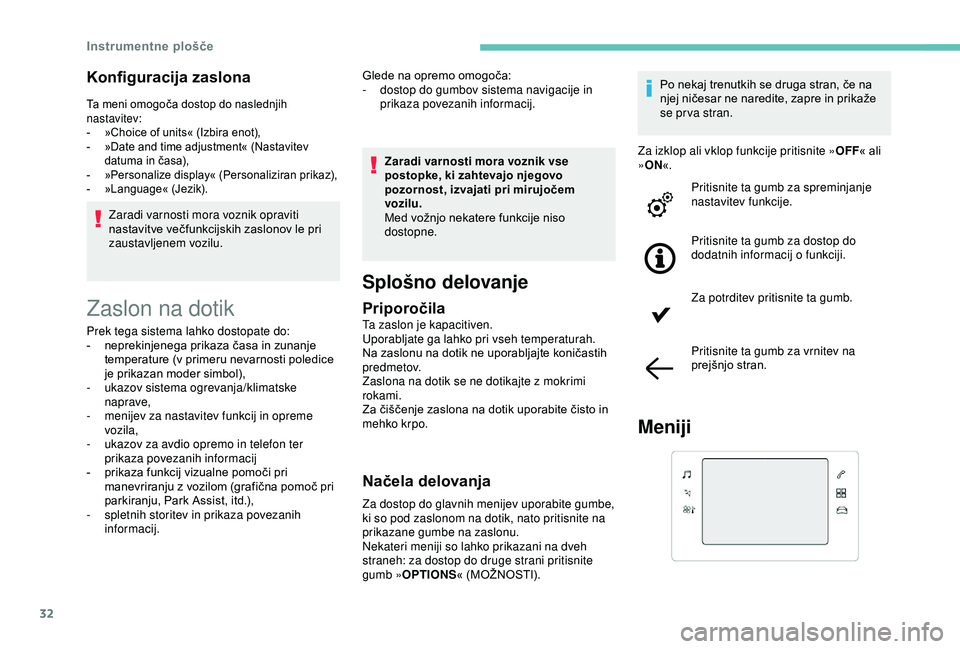 Peugeot 308 2018  Priročnik za lastnika (in Slovenian) 32
Konfiguracija zaslona
Ta	meni	omogoča	dostop	do	naslednjih	nastavitev:
-	 »Choice
	 of 	 units« 	 (Izbira 	 enot),
-	 »Date
	 and 	 time 	 adjustment« 	 (Nastavitev 	
d

atuma 	 in 	 časa),
-