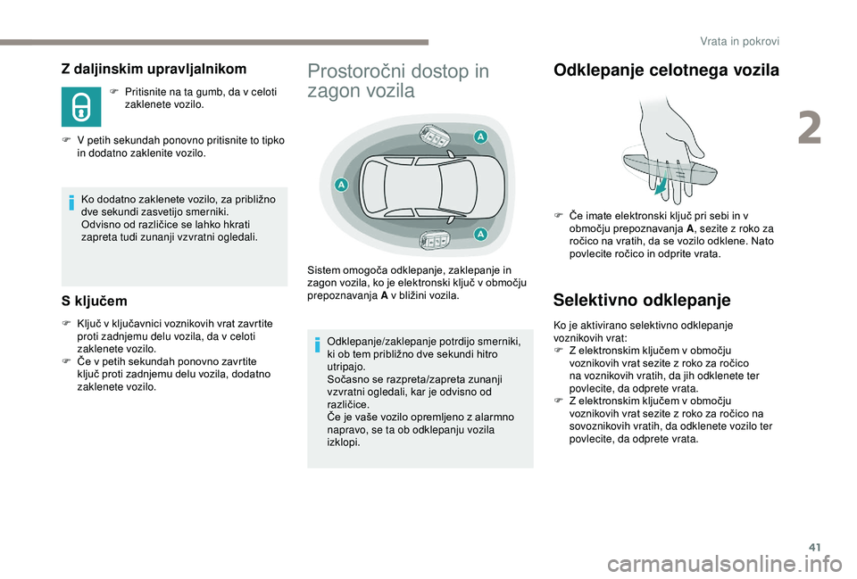 Peugeot 308 2018  Priročnik za lastnika (in Slovenian) 41
Z daljinskim upravljalnikom
F Pritisnite na ta gumb, da v celoti zaklenete vozilo.
F
 
V p

etih sekundah ponovno pritisnite to tipko 
in dodatno zaklenite vozilo.
Ko
	
dodatno 	 zaklenete 	 vozilo