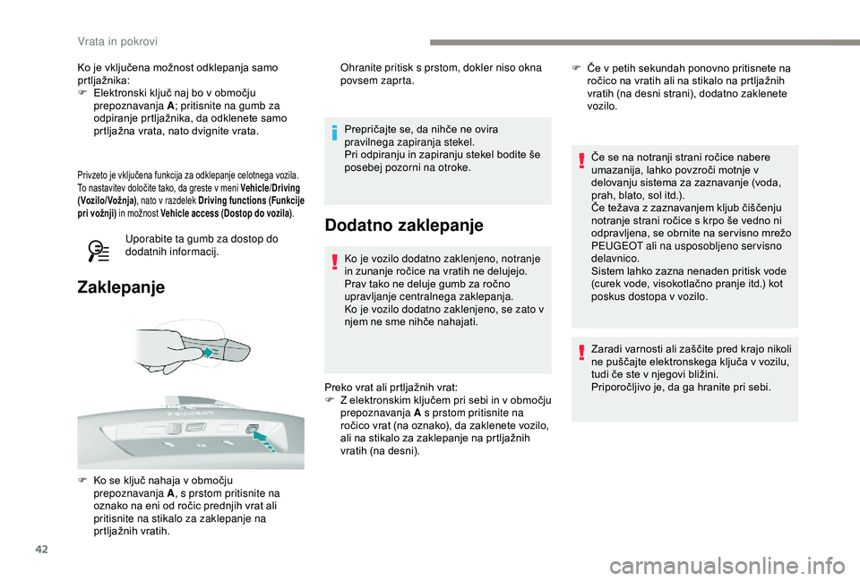 Peugeot 308 2018  Priročnik za lastnika (in Slovenian) 42
Ko	je	vključena	možnost	odklepanja	samo	prtljažnika:
F	 Elektronski
	 ključ 	 naj 	 bo 	 v 	 območju 	
p

repoznavanja A ; pritisnite na gumb za 
odpiranje
	 prtljažnika, 	 da 	 odklenete 	 s