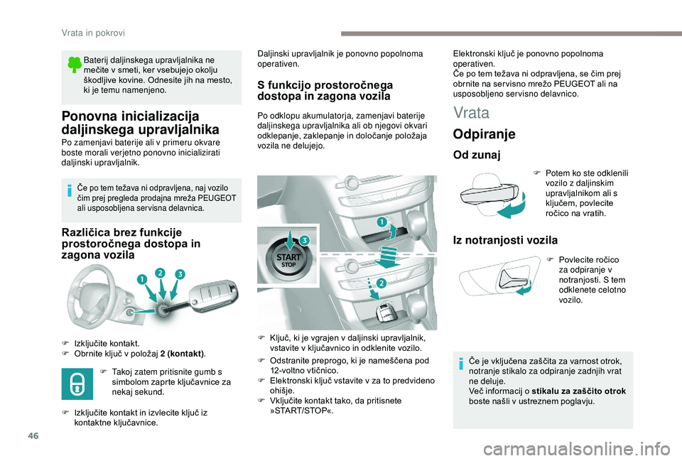 Peugeot 308 2018  Priročnik za lastnika (in Slovenian) 46
Ponovna inicializacija 
daljinskega upravljalnika
Po zamenjavi baterije ali v primeru okvare 
boste morali verjetno ponovno inicializirati 
daljinski upravljalnik.
Če	po	tem	težava	ni	odpravljena