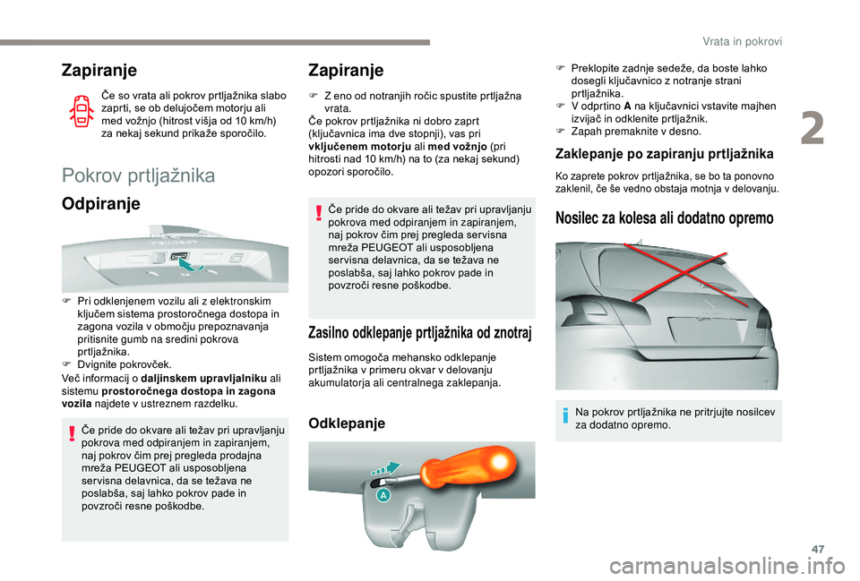 Peugeot 308 2018  Priročnik za lastnika (in Slovenian) 47
Zapiranje
Če	so	vrata	ali	pokrov	prtljažnika	slabo	zaprti, 	 se 	 ob 	 delujočem 	 motorju 	 ali 	
m

ed 	 vožnjo 	 (hitrost 	 višja 	 od 	 10 	 km/h) 	
z

a 	 nekaj 	 sekund 	 prikaže 	 spor