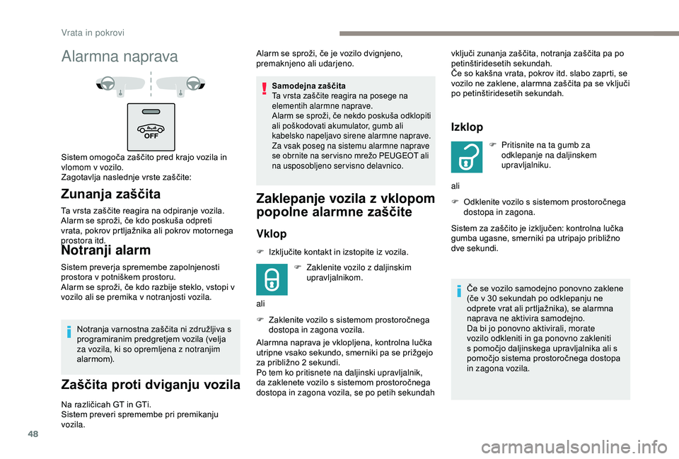 Peugeot 308 2018  Priročnik za lastnika (in Slovenian) 48
Notranja	varnostna	zaščita	ni	združljiva	s	programiranim	p redgretjem	v ozila	( velja	z

a vozila, ki so opremljena z notranjim 
alarmom).
Zaščita proti dviganju vozila
Na	različicah	GT	in	GT