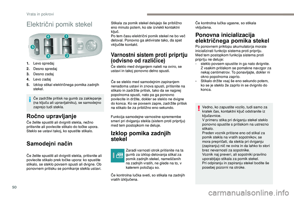 Peugeot 308 2018  Priročnik za lastnika (in Slovenian) 50
Električni	pomik	stekel
1.Levo spredaj
2. Desno spredaj
3. Desno zadaj
4. Levo zadaj
5. Izklop
	 stikal 	 električnega 	 pomika 	 zadnjih 	
s

tekel.
Če
	 zadržite 	 pritisk 	 na 	 gumb 	 za 	 