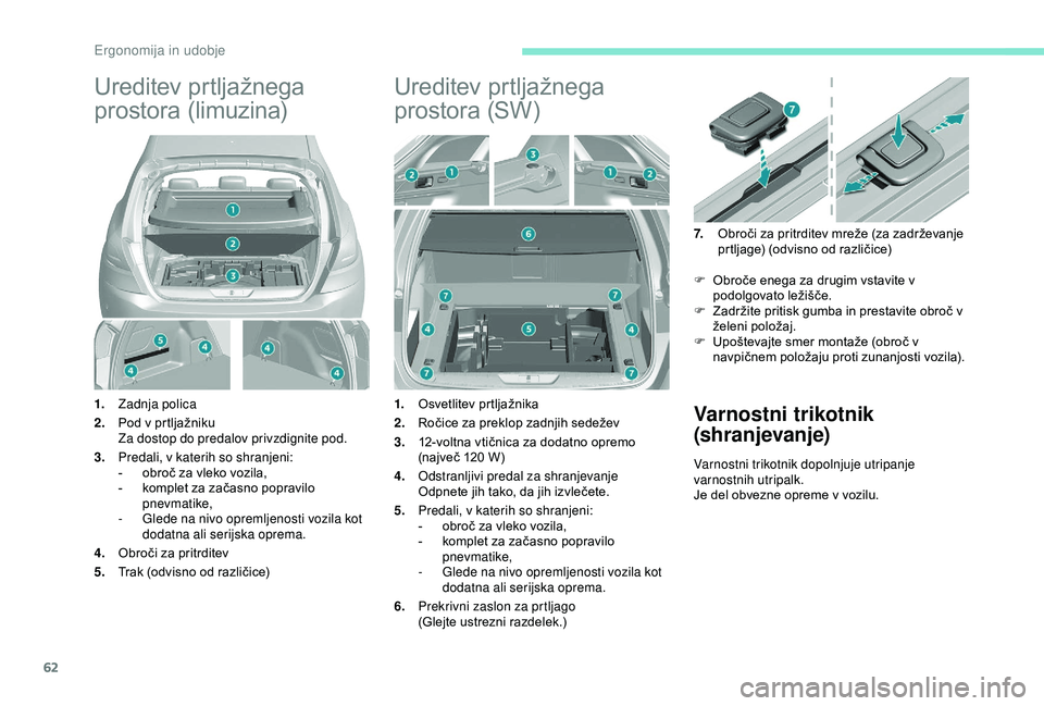 Peugeot 308 2018  Priročnik za lastnika (in Slovenian) 62
Ureditev	prtljažnega	
p
rostora
	(
 limuzina)
1.Zadnja polica
2. Pod
	 v 	 prtljažniku
Za dostop do predalov privzdignite pod.
3. Predali, v katerih so shranjeni:
-	 obroč
	 za 	 vleko 	 vozila,