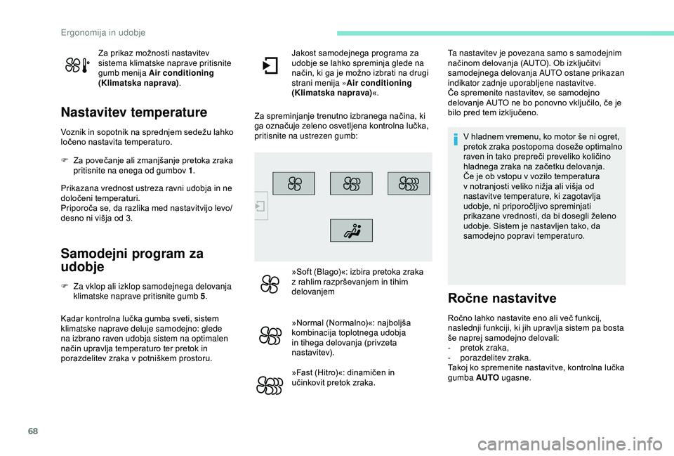 Peugeot 308 2018  Priročnik za lastnika (in Slovenian) 68
Za	prikaz	možnosti	nastavitev	sistema klimatske naprave pritisnite 
gumb menija  Air conditioning 
(Klimatska naprava) .
Nastavitev temperature
Voznik	in	sopotnik	na	sprednjem	sedežu	lahko	l
oče