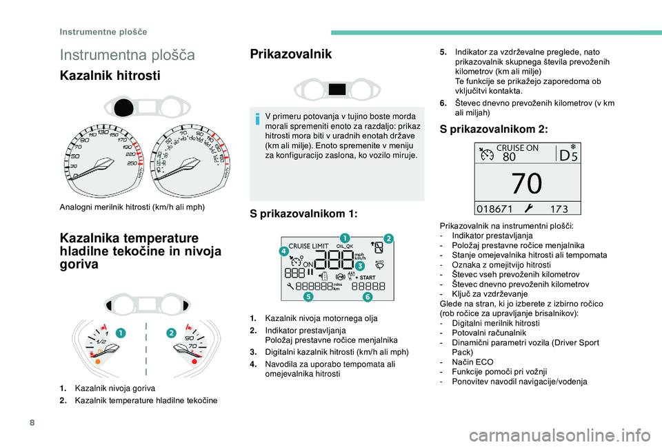 Peugeot 308 2018 Priročnik za lastnika (in Slovenian) 8
Instrumentna plošča
Kazalnik hitrosti
Analogni merilnik hitrosti (km/h ali mph)
Kazalnika temperature
hladilne tekočine in nivoja
goriva
1.Kazalnik nivoja goriva
2. Kazalnik
t
emperature
hl
Peugeot 308 2018 Priročnik za lastnika (in Slovenian) 8
Instrumentna plošča
Kazalnik hitrosti
Analogni merilnik hitrosti (km/h ali mph)
Kazalnika temperature
hladilne tekočine in nivoja
goriva
1.Kazalnik nivoja goriva
2. Kazalnik
t
emperature
hl